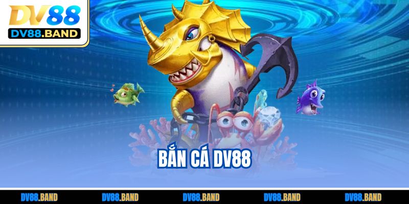 Bắn cá DV88 - Sân Chơi Giải Trí Dành Cho Tín Đồ Săn Thưởng
