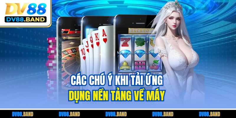 Tải App DV88 Tiện Lợi – Truy Cập Siêu Mượt Mọi Lúc Mọi Nơi 4 Các chú ý khi tải ứng dụng nền tảng về máy