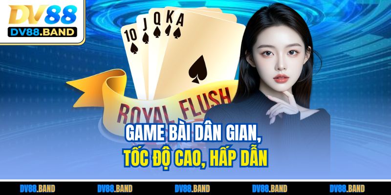 Game bài dân gian, tốc độ cao, hấp dẫn