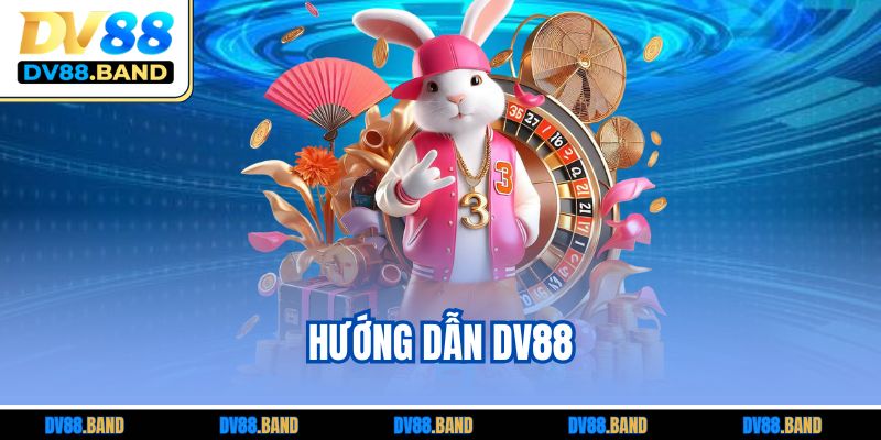 Hướng Dẫn DV88 Dành Cho Người Mới Bắt Đầu Trải Nghiệm