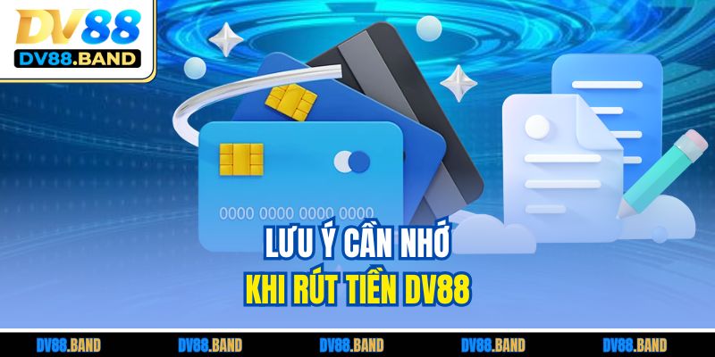 Rút Tiền DV88 | Hướng Dẫn Chi Tiết Cho Thành Viên Mới 4 Lưu ý cần nhớ khi rút tiền DV88