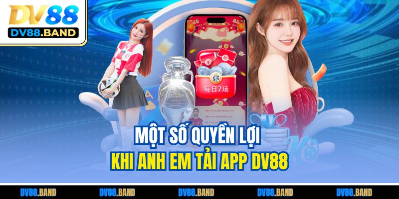 Tải App DV88 Tiện Lợi – Truy Cập Siêu Mượt Mọi Lúc Mọi Nơi 3 Một số quyền lợi khi anh em tải app DV88