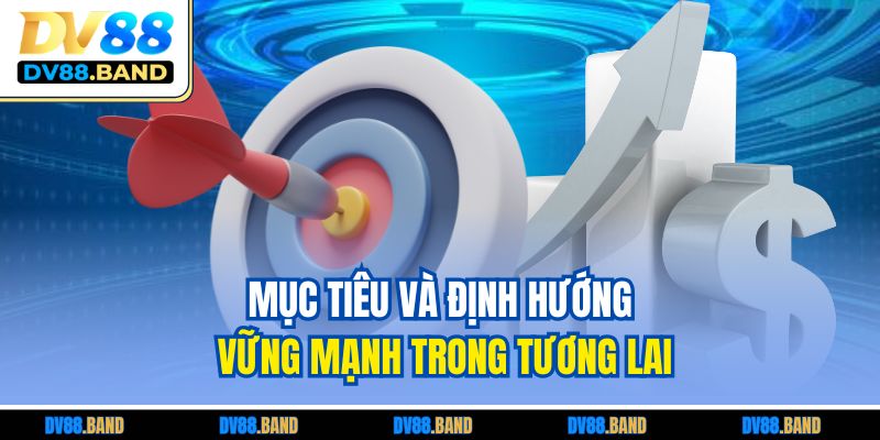 Giới Thiệu DV88 2 Mục tiêu và định hướng vững mạnh trong tương lai