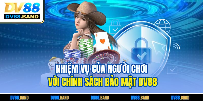 Chính Sách Bảo Mật DV88 3 Nhiệm vụ của người chơi với chính sách bảo mật DV88