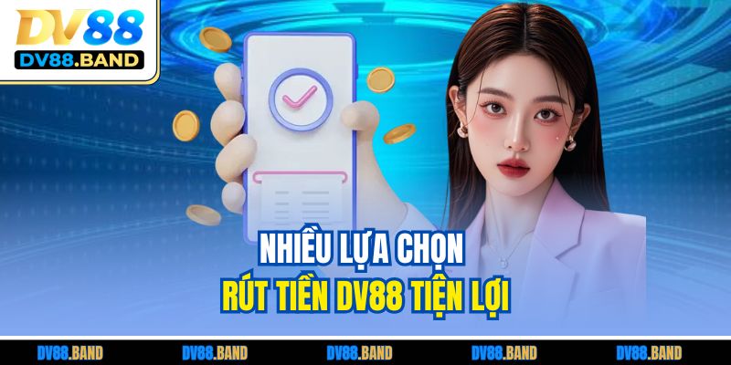 Rút Tiền DV88 | Hướng Dẫn Chi Tiết Cho Thành Viên Mới 2 Nhiều lựa chọn rút tiền DV88 tiện lợi