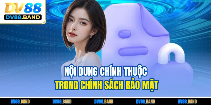 Chính Sách Bảo Mật DV88 2 Nội dung chính thuộc trong chính sách bảo mật