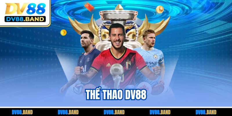 Thể Thao DV88 | Trải Nghiệm Cá Cược Siêu Chuyên Nghiệp