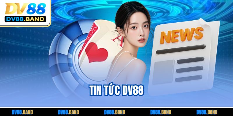 Tin Tức DV88 - Cập Nhật Nhanh Các Thông Tin Quan Trọng