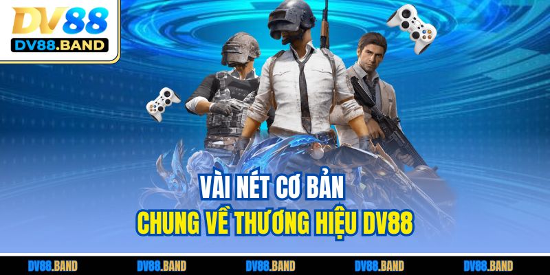 Giới Thiệu DV88 1 Vài nét cơ bản chung về thương hiệu DV88